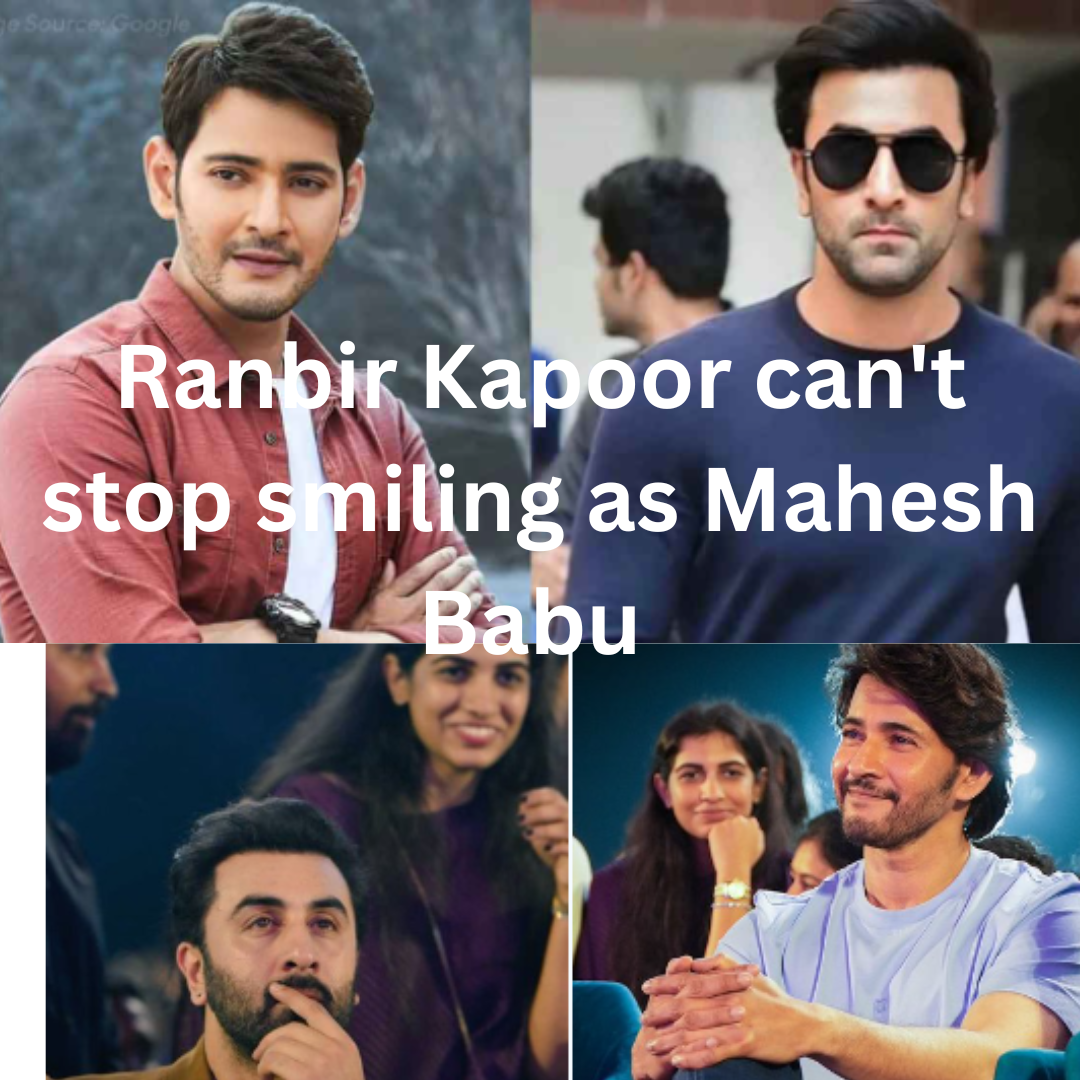 Ranbir Kapoor can't stop smiling as Mahesh Babu