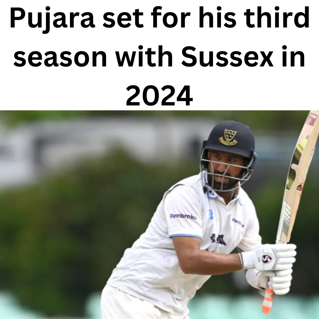 Pujara set for his third season with Sussex in 2024