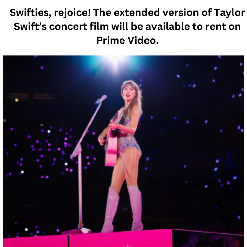 Swifties, rejoice! The extended version of Taylor Swift’s concert film will be available to rent on Prime Video.